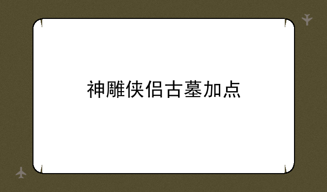 神雕侠侣古墓加点