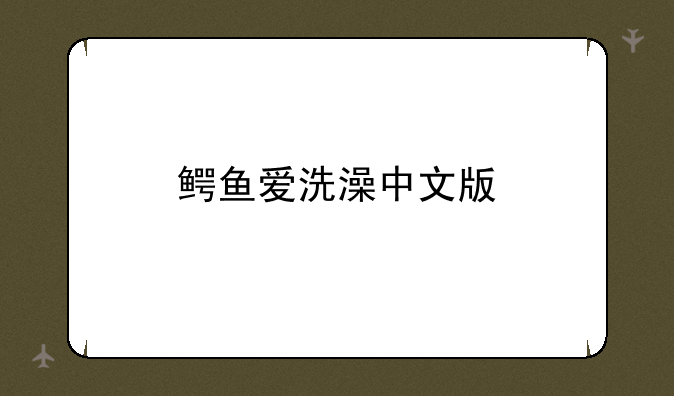鳄鱼爱洗澡中文版