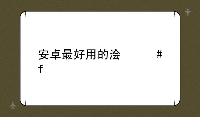 安卓最好用的浏览器