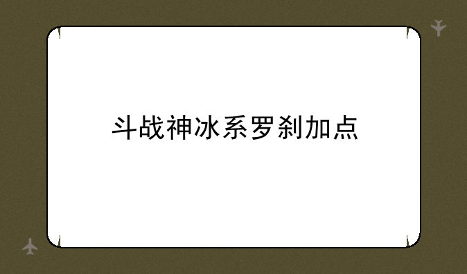 斗战神冰系罗刹加点