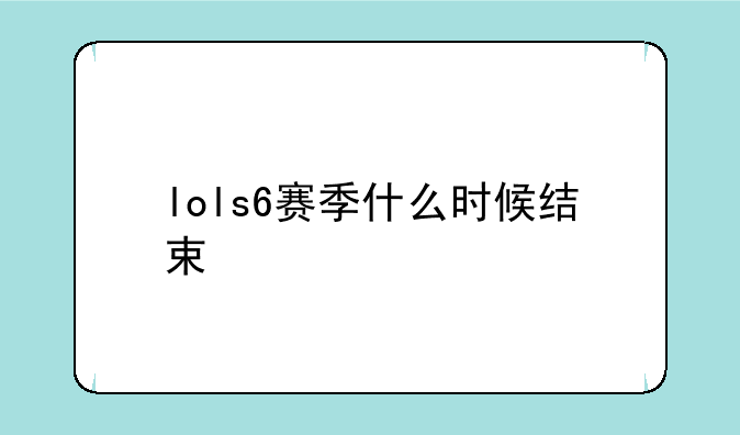 lols6赛季什么时候结束