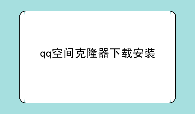 qq空间克隆器下载安装