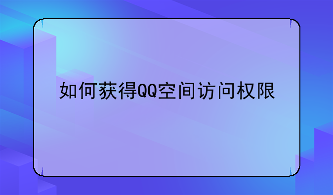 如何获得QQ空间访问权限