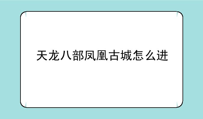 天龙八部凤凰古城怎么进
