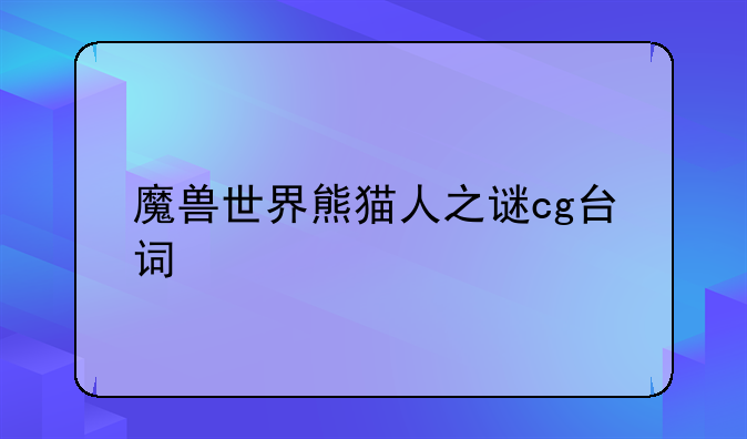 魔兽世界熊猫人之谜cg台词