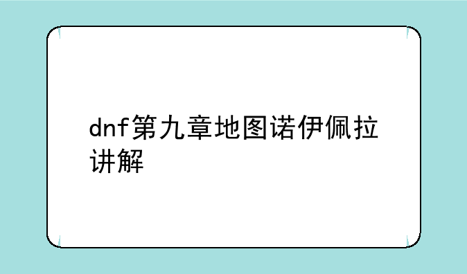 dnf第九章地图诺伊佩拉讲解