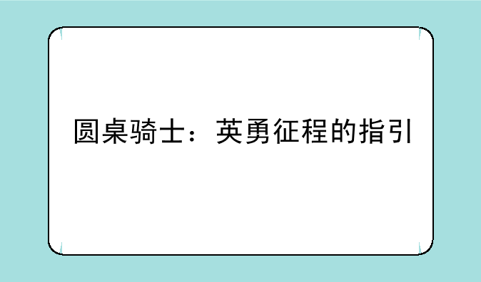 圆桌骑士：英勇征程的指引