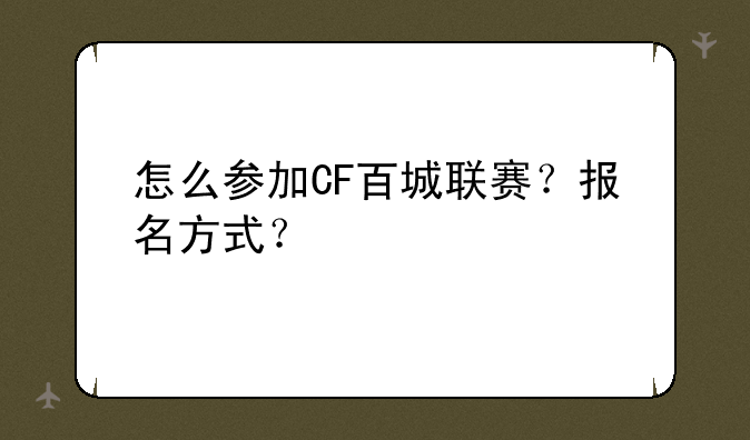 怎么参加CF百城联赛？报名方式？