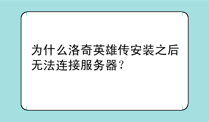 为什么洛奇英雄传安装之后无法连接服务器？