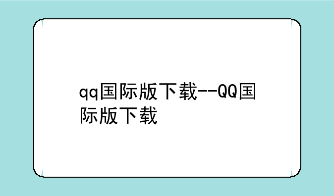 qq国际版下载--QQ国际版下载
