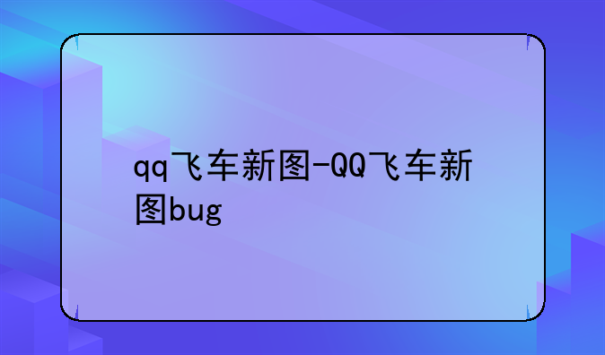 qq飞车新图-QQ飞车新图bug