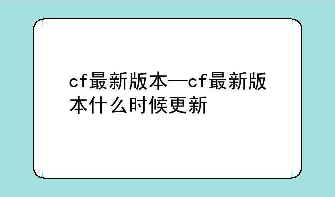 cf最新版本—cf最新版本什么时候更新
