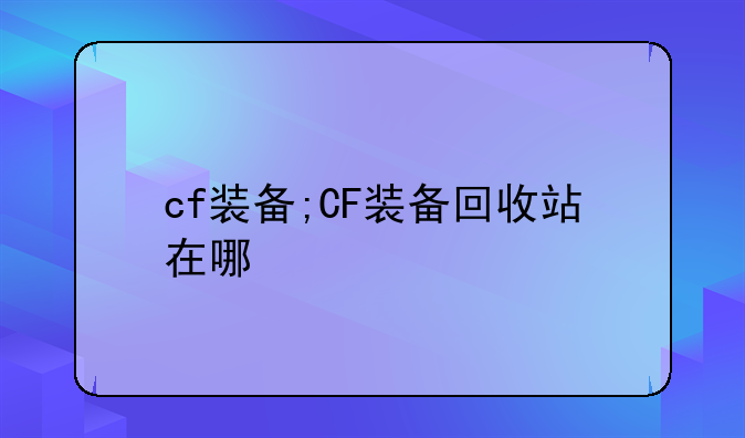 cf装备;CF装备回收站在哪