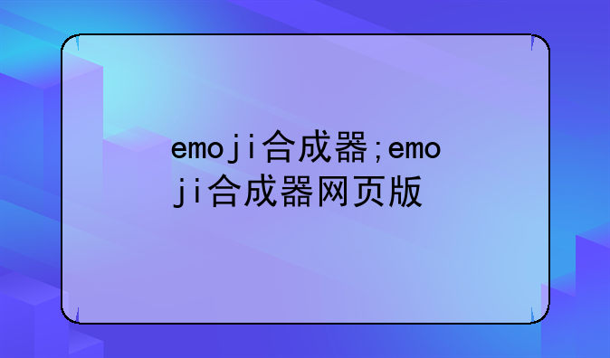 emoji合成器;emoji合成器网页版