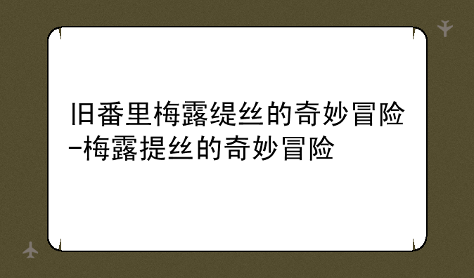 旧番里梅露缇丝的奇妙冒险-梅露提丝的奇妙冒险