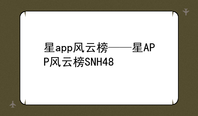 星app风云榜——星APP风云榜SNH48