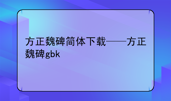 方正魏碑简体下载——方正魏碑gbk