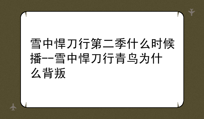 雪中悍刀行第二季什么时候播--雪中悍刀行青鸟为什么背叛