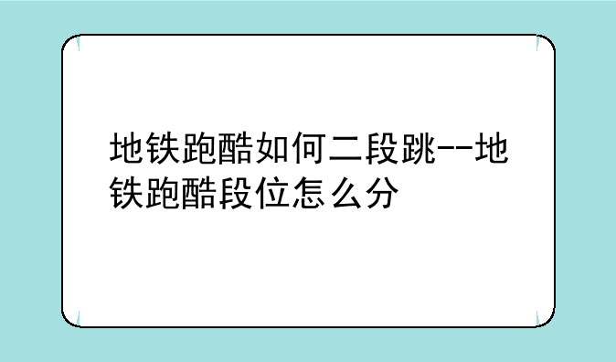 地铁跑酷如何二段跳--地铁跑酷段位怎么分