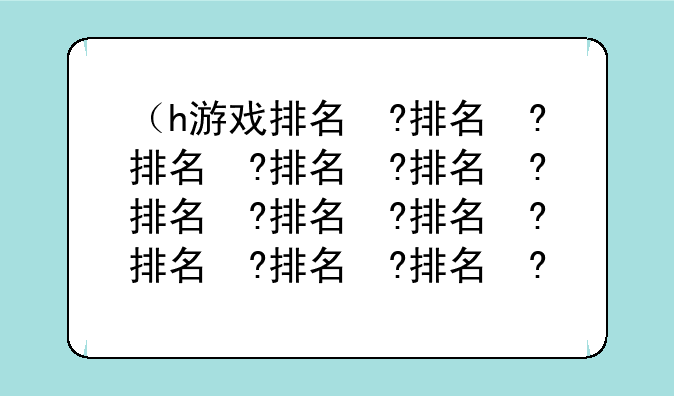 （h游戏排名）hq游戏