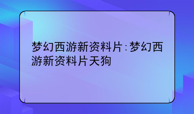梦幻西游新资料片:梦幻西游新资料片天狗