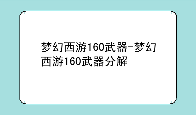 梦幻西游160武器-梦幻西游160武器分解