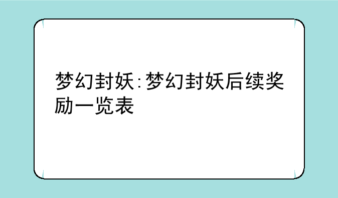 梦幻封妖:梦幻封妖后续奖励一览表