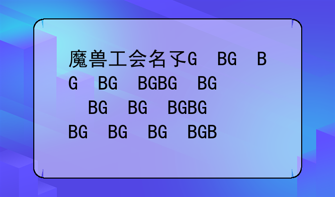 魔兽工会名字、魔兽工会名字长度