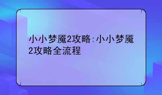 小小梦魇2攻略:小小梦魇2攻略全流程