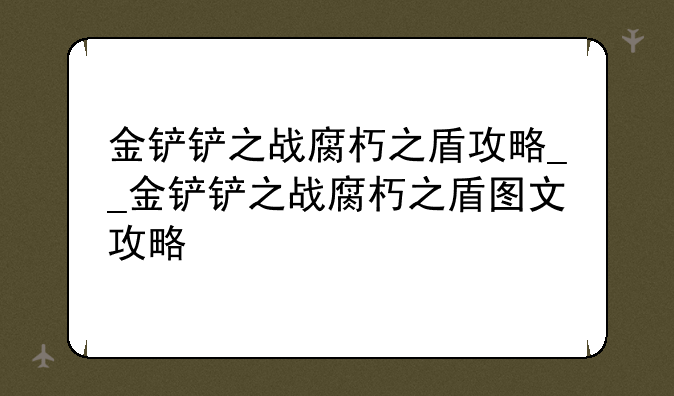 金铲铲之战腐朽之盾攻略__金铲铲之战腐朽之盾图文攻略