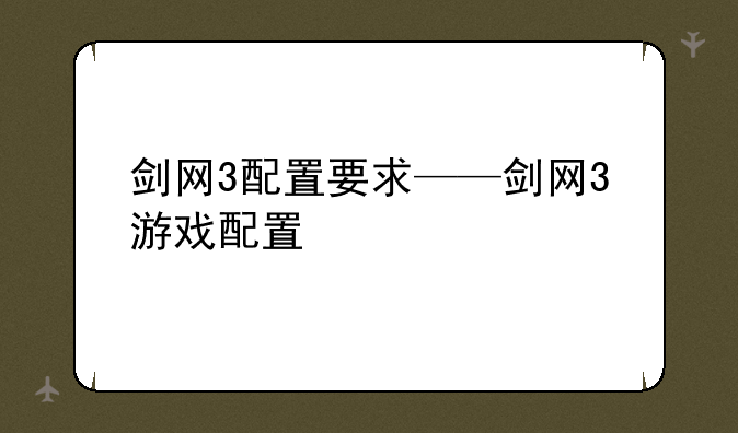 剑网3配置要求——剑网3游戏配置