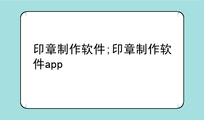 印章制作软件;印章制作软件app
