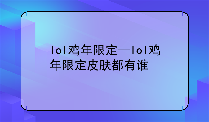 lol鸡年限定—lol鸡年限定皮肤都有谁