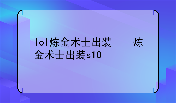 lol炼金术士出装——炼金术士出装s10
