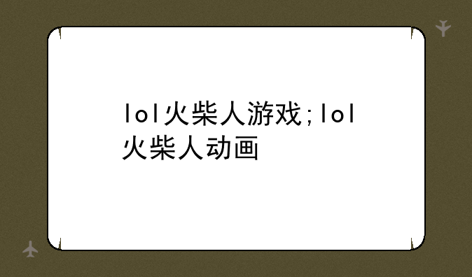 lol火柴人游戏;lol火柴人动画